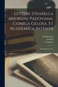 Produktbild: Lettere d'Isabella Andreini padovana, comica gelosa, et academica intenta: Nominata l'accesa