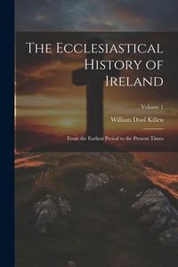 Produktbild: The Ecclesiastical History of Ireland: From the Earliest Period to the Present Times; Volume 1