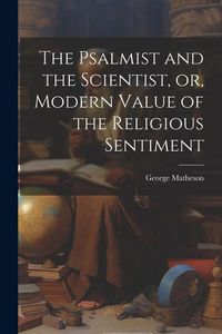 Produktbild: The Psalmist and the Scientist, or, Modern Value of the Religious Sentiment