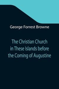 Produktbild: The Christian Church in These Islands before the Coming of Augustine; Three Lectures Delivered at St. Paul's in January 1894