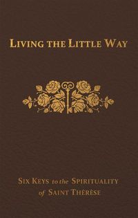 Produktbild: Living the Little Way: Six Keys to the Spirituality of St. Th&eacute;r&egrave;se