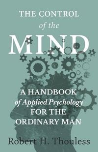 Produktbild: The Control of the Mind - A Handbook of Applied Psychology for the Ordinary man