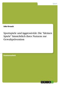 Produktbild: Sportspiele und Aggressivit&auml;t. Die "kleinen Spiele" hinsichtlich ihres Nutzens zur Gewaltpr&auml;vention
