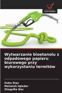 Produktbild: Wytwarzanie bioetanolu z odpadowego papieru biurowego przy wykorzystaniu termit&oacute;w