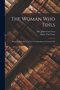 Produktbild: The Woman Who Toils: Being the Experiences of Two Gentlewomen as Factory Girls