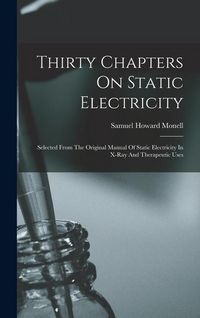 Produktbild: Thirty Chapters On Static Electricity: Selected From The Original Manual Of Static Electricity In X-ray And Therapeutic Uses