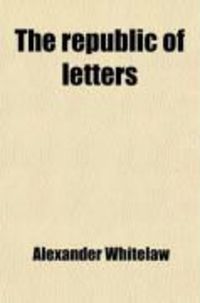 Produktbild: The Republic of Letters (Volume 4); A Selection, in Poetry and Prose, from the Works of the Most Eminent Writers, with Many Original Pieces