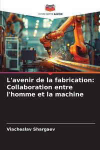 Produktbild: L'avenir de la fabrication: Collaboration entre l'homme et la machine