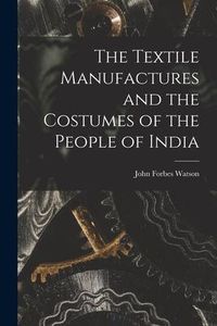 Produktbild: The Textile Manufactures and the Costumes of the People of India