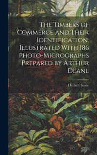 Produktbild: The Timbers of Commerce and Their Identification. Illustrated With 186 Photo-micrographs Prepared by Arthur Deane