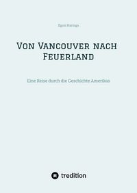 Produktbild: Von Vancouver nach Feuerland, eine Reise von Vancouver nach Mexiko-Stadt, dann weiter nach Quito, Cusco, Santiago de Chile nach Punta Arenas