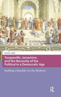 Produktbild: Tocqueville, Jansenism, and the Necessity of the Political in a Democratic Age