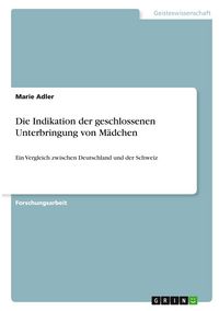 Produktbild: Die Indikation der geschlossenen Unterbringung von M&auml;dchen