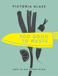 Bild vom Artikel Too Good to Waste: How to Eat Everything vom Autor Victoria Glass