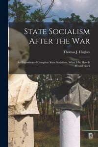 Produktbild: State Socialism After the War; an Exposition of Complete State Socialism, What It is: How It Would Work
