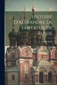 Produktbild: Histoire D'Alexandre l#, Empereur de Russie