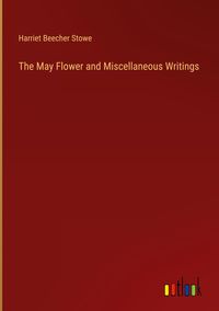 Bild vom Artikel The May Flower and Miscellaneous Writings vom Autor Harriet Beecher Stowe