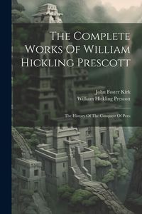Produktbild: The Complete Works Of William Hickling Prescott: The History Of The Conquest Of Peru