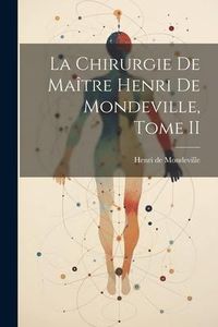 Produktbild: La Chirurgie de Ma&icirc;tre Henri de Mondeville, Tome II