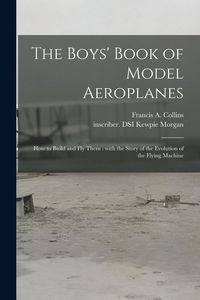 Produktbild: The Boys' Book of Model Aeroplanes: How to Build and Fly Them: With the Story of the Evolution of the Flying Machine
