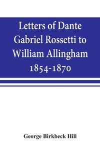 Produktbild: Letters of Dante Gabriel Rossetti to William Allingham, 1854-1870