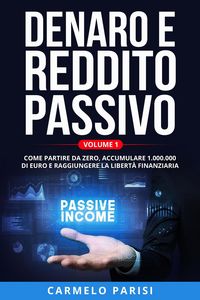 Produktbild: Denaro e reddito passivo: Come partire da zero, accumulare 1.000.000 di euro e raggiungere la libert&agrave; finanziaria. Volume 1