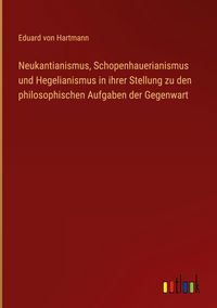 Produktbild: Neukantianismus, Schopenhauerianismus und Hegelianismus in ihrer Stellung zu den philosophischen Aufgaben der Gegenwart