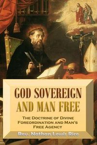 Produktbild: God Sovereign and Man Free, or, The Doctrine of Divine Foreordination and Man's Free Agency