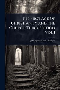 Produktbild: The First Age Of Christianity And The Church Third Edition Vol I