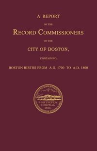 Produktbild: A Report of the Record Commissioners of the City of Boston, Containing Boston Births From A.D. 1700 to A.D. 1800