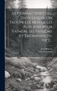 Produktbild: Le Combat Spirituel, Dans Lequel On Trouve Les Moyen Les Plus Surs Pour Vaincre Ses Passions Et Triompher Du Vice...