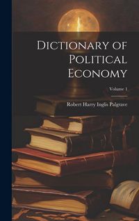 Produktbild: Dictionary of Political Economy; Volume 1