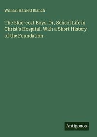 Produktbild: The Blue-coat Boys. Or, School Life in Christ's Hospital. With a Short History of the Foundation