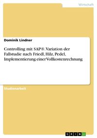 Produktbild: Controlling mit SAP&reg;. Variation der Fallstudie nach Friedl, Hilz, Pedel, Implementierung einer Vollkostenrechnung