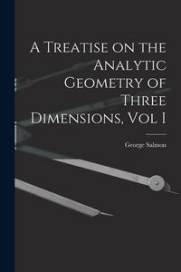 Produktbild: A Treatise on the Analytic Geometry of Three Dimensions, Vol I
