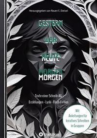 Produktbild: Gestern war heute morgen - Erz&auml;hlungen, Science-Fiction, Lyrik und Flash-Fiction von jungen Talenten