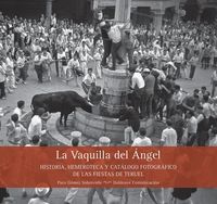 Produktbild: La Vaquilla del &Aacute;ngel : historia, hemeroteca y cat&aacute;logo fotogr&aacute;fico de las fiestas de Teruel