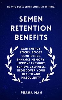Produktbild: Semen Retention Benefits: Gain Energy, Focus, Boost Confidence, Enhance Memory, Improve Eyesight, Achieve Calmness, Rediscover Your Health and Masculi