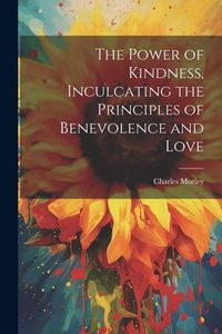 Produktbild: The Power of Kindness, Inculcating the Principles of Benevolence and Love