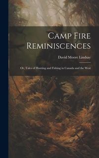 Produktbild: Camp Fire Reminiscences; or, Tales of Hunting and Fishing in Canada and the West