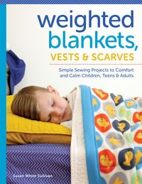 Produktbild: Weighted Blankets, Vests, and Scarves: Simple Sewing Projects to Comfort and Calm Children, Teens, and Adults