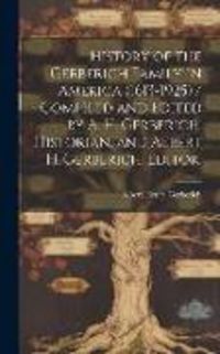 Produktbild: History of the Gerberich Family in America (1613-1925) / Compiled and Edited by A. H. Gerberich, Historian, and Albert H. Gerberich, Editor.