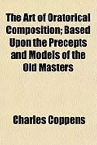 Produktbild: The Art of Oratorical Composition; Based Upon the Precepts and Models of the Old Masters