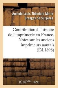 Produktbild: Contribution &Agrave; l'Histoire de l'Imprimerie En France. Notes Sur Les Anciens Imprimeurs Nantais