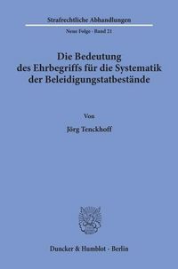 Produktbild: Die Bedeutung des Ehrbegriffs f&uuml;r die Systematik der Beleidigungstatbest&auml;nde.