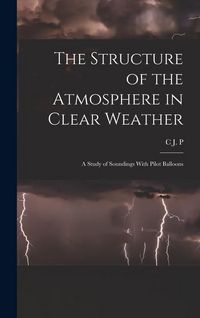 Produktbild: The Structure of the Atmosphere in Clear Weather; a Study of Soundings With Pilot Balloons