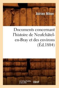 Produktbild: Documents Concernant l'Histoire de Neufch&acirc;tel-En-Bray Et Des Environs (&Eacute;d.1884)