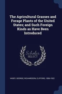 Produktbild: The Agricultural Grasses and Forage Plants of the United States; and Such Foreign Kinds as Have Been Introduced