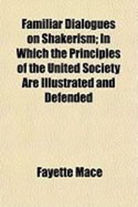 Produktbild: Familiar Dialogues on Shakerism; In Which the Principles of the United Society Are Illustrated and Defended