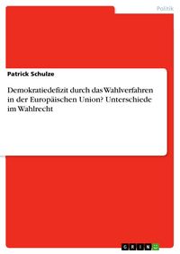Produktbild: Demokratiedefizit durch das Wahlverfahren in der Europ&auml;ischen Union? Unterschiede im Wahlrecht